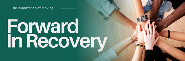 The Importance of Moving Forward In Recovery