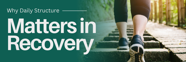 Why Daily Structure Matters in Early Recovery