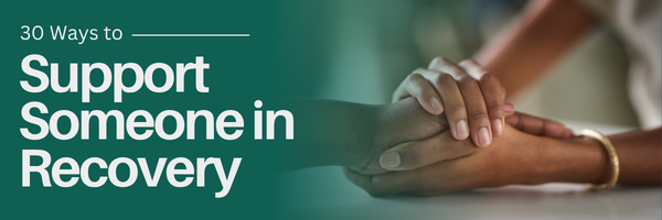 30 Ways to Support Someone in Recovery