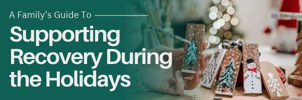 A Family’s Guide to Supporting Recovery During the Holidays